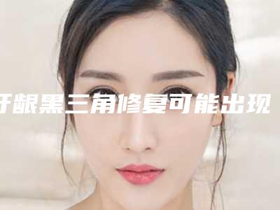 牙龈黑三角修复可能出现的副作用你知道多少个