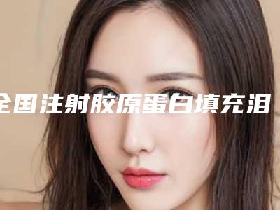 全国注射胶原蛋白填充泪沟医院上榜名单top20强深度点评-连续上榜