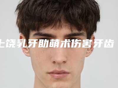 上饶乳牙助萌术伤害牙齿吗