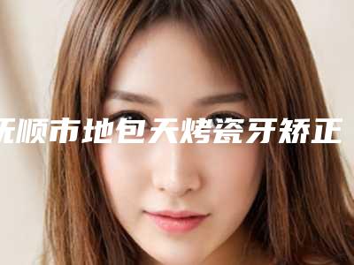 抚顺市地包天烤瓷牙矫正口腔医生上榜清单top10强全新分享-抚顺市地包天烤瓷牙矫正医生实力入围