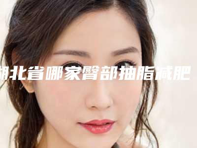 湖北省哪家臀部抽脂减肥手术医院较好(利川天之后医疗美容诊所比较专业)