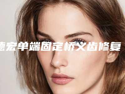 德宏单端固定桥义齿修复手术的害处