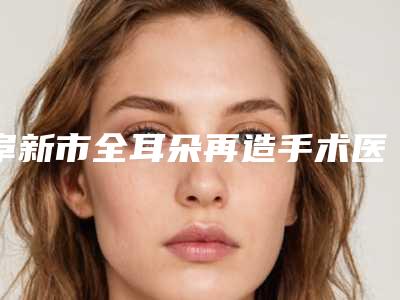 阜新市全耳朵再造手术医院排名十强是哪几家-阜新矿业集团总医院整形美容科权威的医生种草